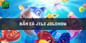 Bắn cá Jili Jilihow
